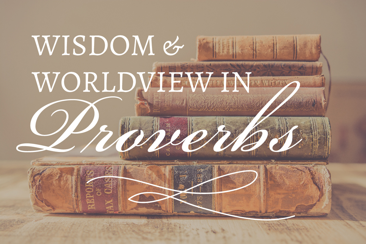 Wisdom & Worldview in Proverbs - Chesterton House